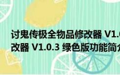 讨鬼传极全物品修改器 V1.0.3 绿色版（讨鬼传极全物品修改器 V1.0.3 绿色版功能简介）