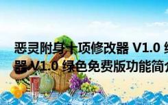 恶灵附身十项修改器 V1.0 绿色免费版（恶灵附身十项修改器 V1.0 绿色免费版功能简介）