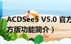 ACDSee5 V5.0 官方版（ACDSee5 V5.0 官方版功能简介）