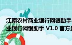 江南农村商业银行网银助手 V1.0 官方最新版（江南农村商业银行网银助手 V1.0 官方最新版功能简介）