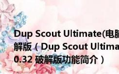 Dup Scout Ultimate(电脑重复文件删除工具) V12.0.32 破解版（Dup Scout Ultimate(电脑重复文件删除工具) V12.0.32 破解版功能简介）