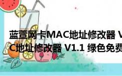 蓝萱网卡MAC地址修改器 V1.1 绿色免费版（蓝萱网卡MAC地址修改器 V1.1 绿色免费版功能简介）