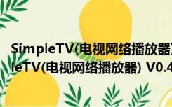 SimpleTV(电视网络播放器) V0.4.8 b1 官方正式版（SimpleTV(电视网络播放器) V0.4.8 b1 官方正式版功能简介）