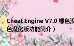 Cheat Engine V7.0 绿色汉化版（Cheat Engine V7.0 绿色汉化版功能简介）