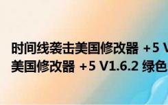 时间线袭击美国修改器 +5 V1.6.2 绿色免费版（时间线袭击美国修改器 +5 V1.6.2 绿色免费版功能简介）