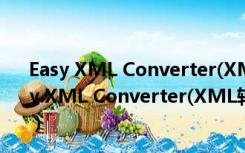 Easy XML Converter(XML转换器) V1.3.2.0 官方版（Easy XML Converter(XML转换器) V1.3.2.0 官方版功能简介）