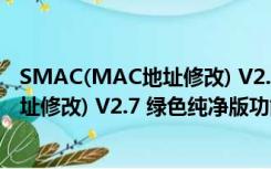 SMAC(MAC地址修改) V2.7 绿色纯净版（SMAC(MAC地址修改) V2.7 绿色纯净版功能简介）