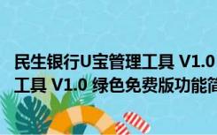 民生银行U宝管理工具 V1.0 绿色免费版（民生银行U宝管理工具 V1.0 绿色免费版功能简介）