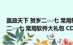 赢政天下 贺岁二○○七 常用软件大礼包 CD（赢政天下 贺岁二○○七 常用软件大礼包 CD功能简介）