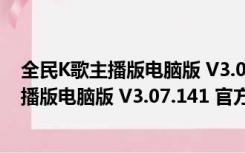 全民K歌主播版电脑版 V3.07.141 官方最新版（全民K歌主播版电脑版 V3.07.141 官方最新版功能简介）