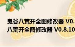 鬼谷八荒开全图修改器 V0.8.1058.188 最新免费版（鬼谷八荒开全图修改器 V0.8.1058.188 最新免费版功能简介）