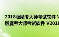 2018版魔考大师考试软件 V20180504 官方最新版（2018版魔考大师考试软件 V20180504 官方最新版功能简介）