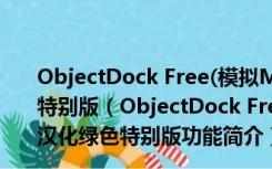 ObjectDock Free(模拟MacOSX Dock) V2.1.0 汉化绿色特别版（ObjectDock Free(模拟MacOSX Dock) V2.1.0 汉化绿色特别版功能简介）