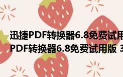 迅捷PDF转换器6.8免费试用版 32/64位 免注册码版（迅捷PDF转换器6.8免费试用版 32/64位 免注册码版功能简介）