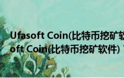 Ufasoft Coin(比特币挖矿软件) V0.100.0.0 官方版（Ufasoft Coin(比特币挖矿软件) V0.100.0.0 官方版功能简介）