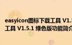 easyicon图标下载工具 V1.5.1 绿色版（easyicon图标下载工具 V1.5.1 绿色版功能简介）