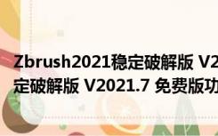 Zbrush2021稳定破解版 V2021.7 免费版（Zbrush2021稳定破解版 V2021.7 免费版功能简介）