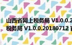 山西省网上税务局 V1.0.0.20180712 官方版（山西省网上税务局 V1.0.0.20180712 官方版功能简介）