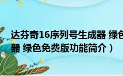 达芬奇16序列号生成器 绿色免费版（达芬奇16序列号生成器 绿色免费版功能简介）