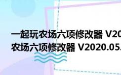 一起玩农场六项修改器 V2020.05.08 绿色免费版（一起玩农场六项修改器 V2020.05.08 绿色免费版功能简介）