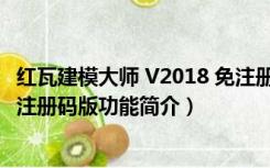 红瓦建模大师 V2018 免注册码版（红瓦建模大师 V2018 免注册码版功能简介）