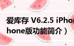 爱库存 V6.2.5 iPhone版（爱库存 V6.2.5 iPhone版功能简介）