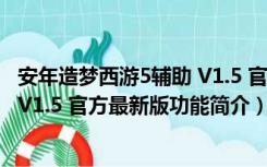 安年造梦西游5辅助 V1.5 官方最新版（安年造梦西游5辅助 V1.5 官方最新版功能简介）