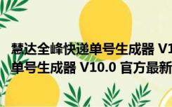 慧达全峰快递单号生成器 V10.0 官方最新版（慧达全峰快递单号生成器 V10.0 官方最新版功能简介）