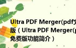 Ultra PDF Merger(pdf文件合并工具) V1.3.5.0 绿色免费版（Ultra PDF Merger(pdf文件合并工具) V1.3.5.0 绿色免费版功能简介）