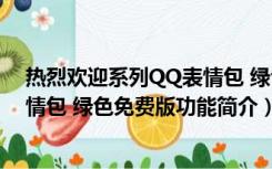 热烈欢迎系列QQ表情包 绿色免费版（热烈欢迎系列QQ表情包 绿色免费版功能简介）