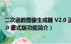 二次函数图像生成器 V2.0 正式版（二次函数图像生成器 V2.0 正式版功能简介）