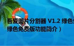 吾爱图片分割器 V1.2 绿色免费版（吾爱图片分割器 V1.2 绿色免费版功能简介）