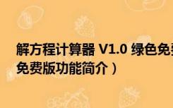 解方程计算器 V1.0 绿色免费版（解方程计算器 V1.0 绿色免费版功能简介）