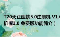 T20天正建筑5.0注册机 V1.0 免费版（T20天正建筑5.0注册机 V1.0 免费版功能简介）