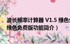 波长频率计算器 V1.5 绿色免费版（波长频率计算器 V1.5 绿色免费版功能简介）