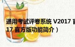 通用考试评卷系统 V2017 官方版（通用考试评卷系统 V2017 官方版功能简介）