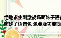 绝地求生刺激战场萌妹子语音包 免费版（绝地求生刺激战场萌妹子语音包 免费版功能简介）