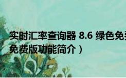 实时汇率查询器 8.6 绿色免费版（实时汇率查询器 8.6 绿色免费版功能简介）