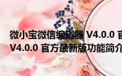 微小宝微信编辑器 V4.0.0 官方最新版（微小宝微信编辑器 V4.0.0 官方最新版功能简介）