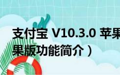 支付宝 V10.3.0 苹果版（支付宝 V10.3.0 苹果版功能简介）