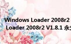 Windows Loader 2008r2 V1.8.1 永久免费版（Windows Loader 2008r2 V1.8.1 永久免费版功能简介）