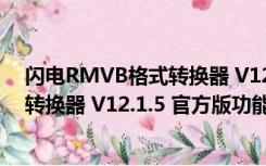 闪电RMVB格式转换器 V12.1.5 官方版（闪电RMVB格式转换器 V12.1.5 官方版功能简介）