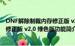 DNF解除制裁内存修正版 v2.0 绿色版（DNF解除制裁内存修正版 v2.0 绿色版功能简介）