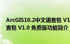 ArcGIS10.2中文语言包 V1.0 免费版（ArcGIS10.2中文语言包 V1.0 免费版功能简介）