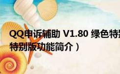 QQ申诉辅助 V1.80 绿色特别版（QQ申诉辅助 V1.80 绿色特别版功能简介）