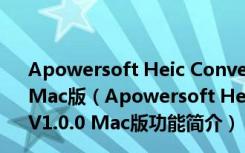 Apowersoft Heic Converter(HEIC图片转换器) V1.0.0 Mac版（Apowersoft Heic Converter(HEIC图片转换器) V1.0.0 Mac版功能简介）