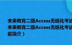 未来教育二级Access无纸化考试模拟软件破解版 V2021 免激活码版（未来教育二级Access无纸化考试模拟软件破解版 V2021 免激活码版功能简介）