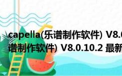 capella(乐谱制作软件) V8.0.10.2 最新免费版（capella(乐谱制作软件) V8.0.10.2 最新免费版功能简介）