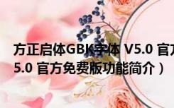 方正启体GBK字体 V5.0 官方免费版（方正启体GBK字体 V5.0 官方免费版功能简介）