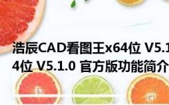 浩辰CAD看图王x64位 V5.1.0 官方版（浩辰CAD看图王x64位 V5.1.0 官方版功能简介）